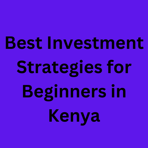 Best Strategies for Beginners in Kenya: A Complete Guide to Stock Market, Real Estate, and ETFs